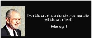 quote-if-you-take-care-of-your-character-your-reputation-will-take-care-of-itself-alan-sugar-270537